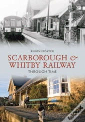 Scarborough And Whitby Railway Through Time