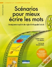 Scénarios Pour Mieux Écrire Les Mots ; L'Enseignement Explicite Des Règles D'Orthographe Lexicale