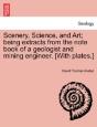 Scenery, Science, And Art; Being Extracts From The Note Book Of A Geologist And Mining Engineer. (With Plates.) - Preview
