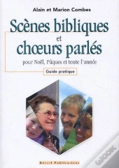 Scènes Bibliques Et Choeurs Parlés ; Pour Noël, Pâques Et Toute L'Année ; Guide Pratique