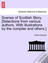 Scenes Of Scottish Story. (Selections From Various Authors. With Illustrations By The Compiler And Others.)