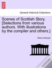Scenes Of Scottish Story. (Selections From Various Authors. With Illustrations By The Compiler And Others.)