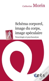 Schéma Corporel, Image Du Corps, Image Spéculaire ; Neurologie Et Psychanalyse