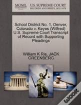 School District No. 1, Denver, Colorado V. Keyes (Wilfred) U.S. Supreme Court Transcript Of Record With Supporting Pleadings