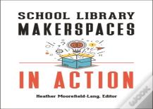 School Library Makerspaces In Action