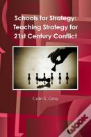 Schools For Strategy: Teaching Strategy For 21st Century Conflict