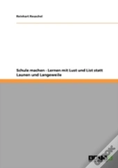 Schule Machen - Lernen Mit Lust Und List Statt Launen Und Langeweile