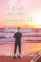 Science Between Two Worlds And A Dangerous Spy