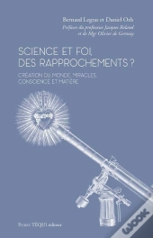 Science Et Foi, Des Rapprochements ? Création Du Monde, Miracles, Conscience Et Matière