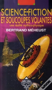 Science-Fiction Et Soucoupes Volantes ; Une Réalité Mythico-Physique