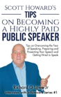 Scott Howard'S Tips On Becoming A Highly Paid Public Speaker: Tips On Overcoming The Fear Of Speaking, Preparing And Presenting Your Speech And Gettin - Preview