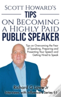 Capa do artigo Scott Howard'S Tips On Becoming A Highly Paid Public Speaker: Tips On Overcoming The Fear Of Speaking, Preparing And Presenting Your Speech And Gettin