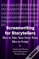 Screenwriting For Storytellers How To Take Your Story From Idea To Script