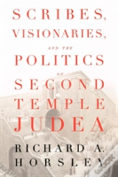 Scribes, Visionaries And The Politics Of Second Temple Judea