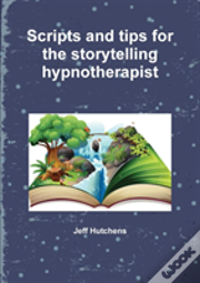 Scripts And Tips For The Storytelling Hypnotherapist