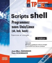 Scripts Shell ; Programmez Sous Unix/Linux (Sh, Ksh, Bash) ; Exercices Et Corrigés (3e Édition)