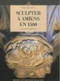Sculpter À Amiens En 1500 - Preview