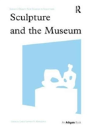 Sculpture And The Museum - Preview
