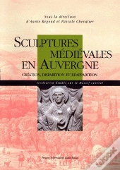 Sculptures Médiévales En Auvergne ; Création, Disparition Et Réapparition