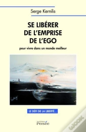 Se Libérer De L'Emprise De L'Ego Pour Vivre Dans Un Monde Meilleur ; Le Défi De La Liberté
