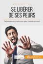 Se Libérer De Ses Peurs, Est-Ce Possible ? ; Trucs Et Actuces Pour Ne Plus Craindre Les Obstacles - Preview