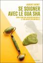 Se Soigner Avec Le Gua Sha : Guide Pour Une Guérison Naturelle Et Une Beauté Intemporelle - Preview