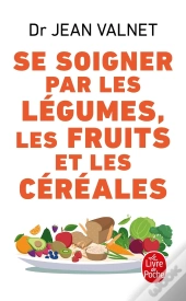 Se Soigner Par Les Légumes Les Fruits Et Les Céréales