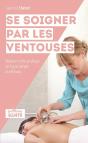 Se Soigner Par Les Ventouses ; Débuter Cette Pratique De Façon Simple Et Efficace - Preview