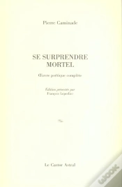 Capa do artigo Se Surprendre Mortel ; Oeuvre Poetique Complete