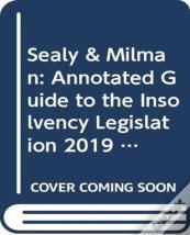 Sealy & Milman: Annotated Guide To The Insolvency Legislation 2019