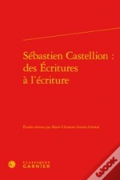 Sébastien Castellion : Des Écritures À L'Ecriture
