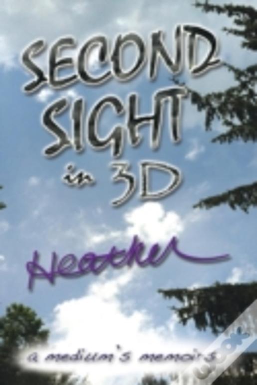 Second Sight In 3d: A Medium'S Memoirs