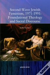 Second-Wave Jewish Feminism, 1971-1991: Foundational Theology And Sacral Discourse