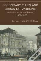 Secondary Cities And Urban Networking In The Indian Ocean Realm, C. 1400-1800
