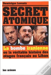 Secret Atomique ; La Bombe Iranienne Ou La Véritable Histoire Des Otages Français Du Liban
