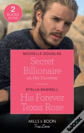 Secret Billionaire On Her Doorstep / His Forever Texas Rose