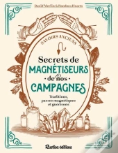 Secrets De Magnétiseurs De Nos Campagnes : Traditions, Passes Magnétiques Et Guérisons