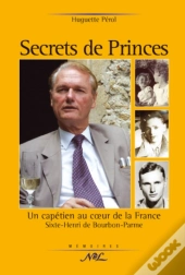 Secrets De Prince ; Un Capétien Au Coeur De La France, Sixte-Henri De Bourbon-Parme