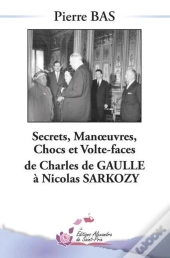 Secrets, Manoeuvres, Chocs Et Volte-Face De Charles De Gaulle À Nicolas Sarkozy