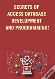Secrets Of Access Database Development And Programming!