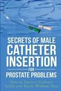 Secrets Of Male Catheter Insertion For Prostate Problems - Preview