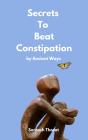 Secrets To Beat Constipation By Ancient Ways - Preview