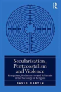 Secularisation, Pentecostalism And Violence - Preview