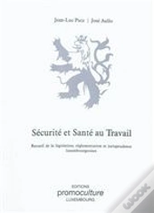 Sécurité Et Santé Au Travail : Recueil De Législation, Réglementation Et Jurisprudence