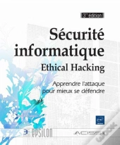 Securite Informatique - Ethical Hacking - Apprendre L'Attaque Pour Mieux Se Defendre 3eme Edition