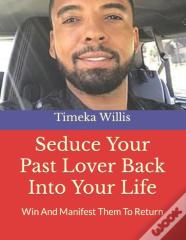 Seduce Your Past Lover Back Into Your Life