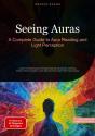 Seeing Auras: A Complete Guide To Aura Reading And Light Perception - Preview