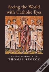 Seeing The World With Catholic Eyes