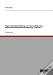 Segmentberichterstattung Und Internes Reporting - Wertorientierte Performancemessung Unter Ifrs