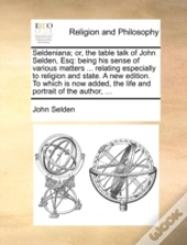 Seldeniana; Or, The Table Talk Of John S